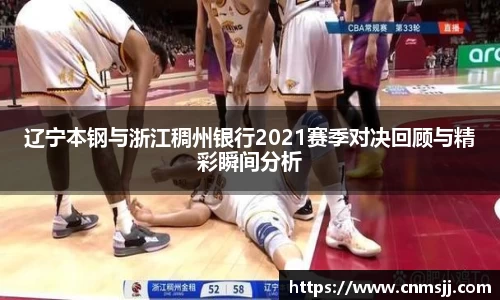 辽宁本钢与浙江稠州银行2021赛季对决回顾与精彩瞬间分析